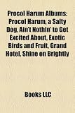Procol Harum Albums: Procol Harum, a Salty Dog, Ain`t Nothin` to Get Excited About, Exotic Birds and Fruit, Grand Hotel, Shine on Brightly