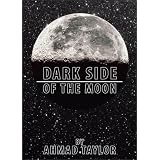 DARK SIDE OF THE MOON ~ Ahmad Taylor