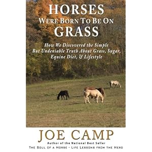 Horses Were Born to be on Grass: How We Discovered the Simple But Undeniable Truth About Grass, Sugar, Equine Diet, & Lifestyle
