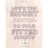 Life's Too Short to Fold Fitted Sheets ~ Lisa Quinn