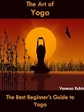The Art of Yoga: The Best Beginner's Guide to Yoga