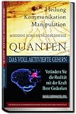 Quanten Heilung Kommunikation Manipulation: Das voll aktivierte Gehirn - Ver&auml;ndern Sie die Realit&auml;t mit der Kraft Ihrer Gedanken - Paul Leonard