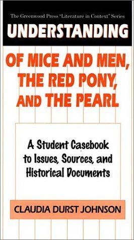 Understanding Of Mice and Men, The Red Pony and The Pearl: A Student Casebook to Issues, Sources, and Historical Documents (The Greenwood Press 