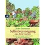 Selbstversorgung aus dem Garten: Wie man seinen Garten nat�rlich bestellt und gesunde Nahrung erntet