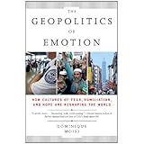 the geopolitics of emotion how cultures of fear humiliation and hope are reshaping the world