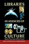 Libraries as Agencies of Culture (Print Culture History in Modern America)