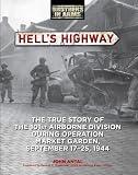 Hell's Highway: The True Story of the 101st Airborne Division During Operation Market Garden, September 17-25, 1944 (Brothers in Arms)