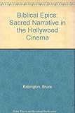 Biblical epics : sacred narrative in the Hollywood cinema