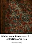 Bibliotheca Stanleiana. A ... selection of rare and fine books from the ..