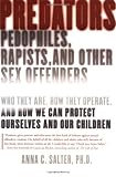 Predators: Pedophiles, Rapists, and Other Sex Offenders: Who They Are, How They Operate, and How We Can Protect Ourselves and Our Children