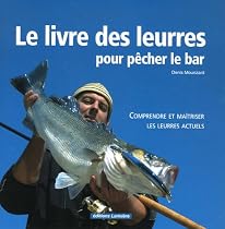Le livre des leurres pour p&ecirc;cher le bar : Comprendre et ma&icirc;triser les leurres actuels