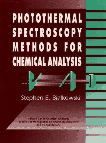 Photothermal Spectroscopy Methods for Chemical Analysis, by Stephen E. Bialkowski