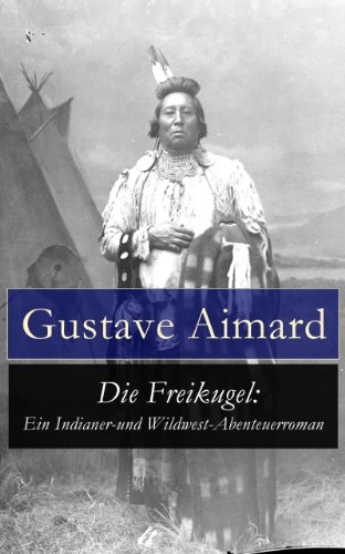 Die Freikugel: Ein Indianer-und Wildwest-Abenteuerroman (German Edition)