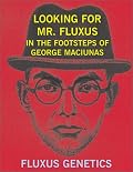 Looking for Mr. Fluxus: In the Footsteps of George Maciunas