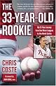 The 33-Year-Old Rookie: How I Finally Made it to the Big Leagues After Eleven Years in the Minors