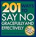 201 Ways to Say No Effectively and Gracefully (Quick-Tip Survival Guides)