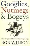 Googlies, Nutmegs and Bogeys: The Origins of Peculiar Sporting Lingo