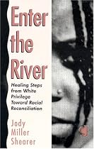 Enter the River: Healing Steps from White Privilege Toward Racial Reconciliation