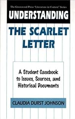 Understanding The Scarlet Letter: A Student Casebook to Issues, Sources, and Historical Documents (The Greenwood Press "Literature in Context" Series)