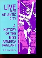 Live from Atlantic City: A History of the Miss America Pageant Before, After and in Spite of Television
