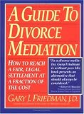 A Guide to Divorce Mediation: How to Reach a Fair, Legal Settlement at a Fraction of the Cost
