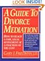 A Guide to Divorce Mediation: How to Reach a Fair, Legal Settlement at a Fraction of the Cost