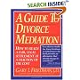 A Guide to Divorce Mediation: How to Reach a Fair, Legal Settlement at a Fraction of the Cost