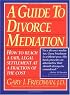 A Guide to Divorce Mediation: How to Reach a Fair, Legal Settlement at a Fraction of the Cost