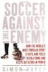 Soccer Against the Enemy: How the World's Most Popular Sport Starts and Fuels Revolutions and Keeps Dictators in Power