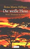 Die wei�e Hexe: Meine Abenteuer in Afrika - Ilona Maria Hilliges