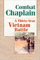 Combat Chaplain: A Thirty-Year Vietnam Battle Combat Chaplain: A Thirty-Year Vietnam Battle