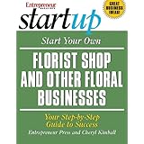 start your own florist shop and other floral businesses your step by step guide to success startup series