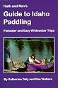 Kath & Ron's Guide to Idaho Paddling: Flatwater & Easy Whitewater Trips