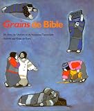 Grains de Bible : 28 récits de l\'Ancien et du Nouveau Testament
