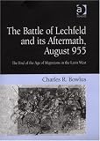 The Battle of Lechfeld And Its Aftermath, August 955: The End of the Age of Migrations in the Latin West