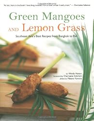 Green Mangoes and Lemon Grass: Southeast Asia's Best Recipes from Bangkok to Bali