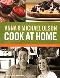 Anna and Michael Olson Cook at Home: Recipes for Everyday and Every Occasion Anna Olson, Michael Olson