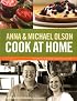 Anna and Michael Olson Cook at Home: Recipes for Everyday and Every Occasion