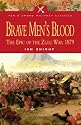 BRAVE MEN'S BLOOD: The Epic of the Zulu War 1879 (Pen & Sword Military Classics)
