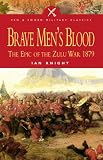 BRAVE MEN'S BLOOD: The Epic of the Zulu War 1879 (Pen& Sword Military Classics)
