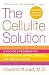The Cellulite Solution: A Doctor s Program for Losing Lumps, Bumps, Dimples, and Stretch Marks