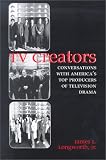 TV Creators: Conversations With Americas Top Producers of Television Drama (The Television Series)