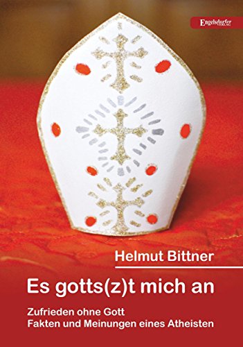 Es gotts(z)t mich an: Zufrieden ohne Gott: Fakten und Meinungen eines Atheisten (German Edition)