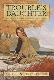 Trouble's Daughter: The Story of Susanna Hutchinson, Indian Captive
