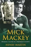 Mick Mackey - Hurling Legend in a Troubled County