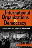 International Organizations And Democracy: Accountability, Politics, And Power