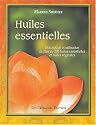 Huiles essentielles : Description et utilisation de plus de 200 huiles essentielles et huiles v&eacute;g&eacute;tales