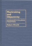 Muckraking and Objectivity: Journalism's Colliding Traditions (Contributions to the Study of Mass Media and Communications)