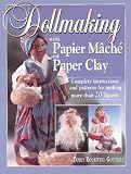 Dollmaking with Papier Mache and Paper Clay: Complete Instructions and Patterns for Making More Than 20 Figures