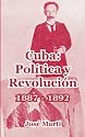 Cuba: Pol&iacute;tica y Revoluci&oacute;n: 1887 - 1892 (Spanish Edition)